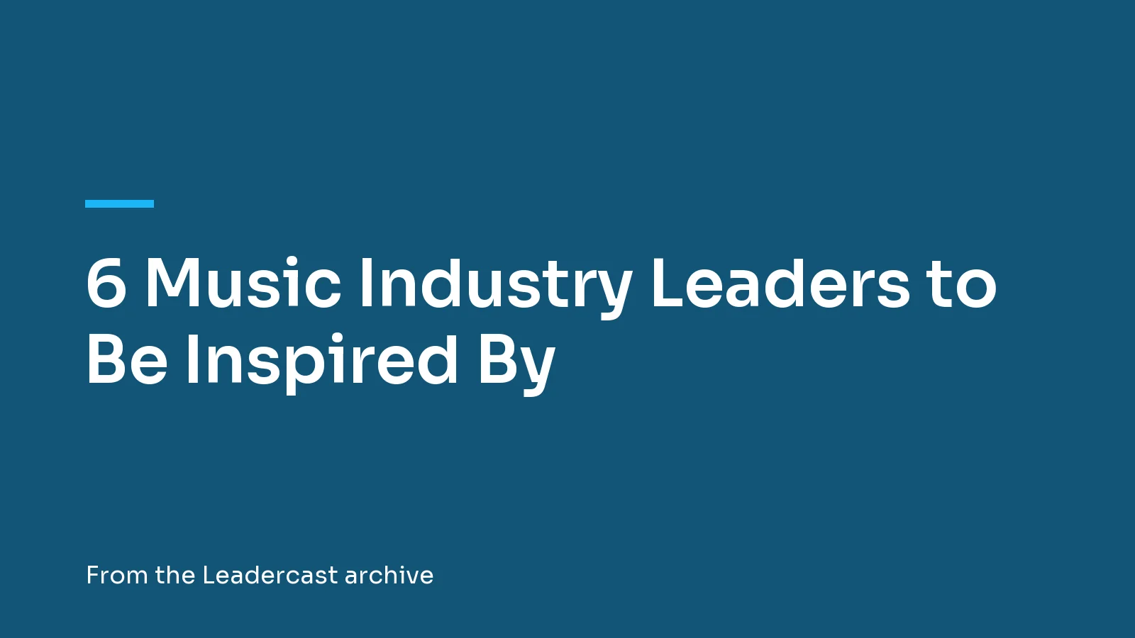 6 Music Industry Leaders to Be Inspired By, from the Leadercast archive